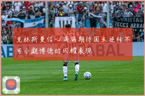 克林斯曼信心满满期待国米逆转不可小觑博德的闪耀表现